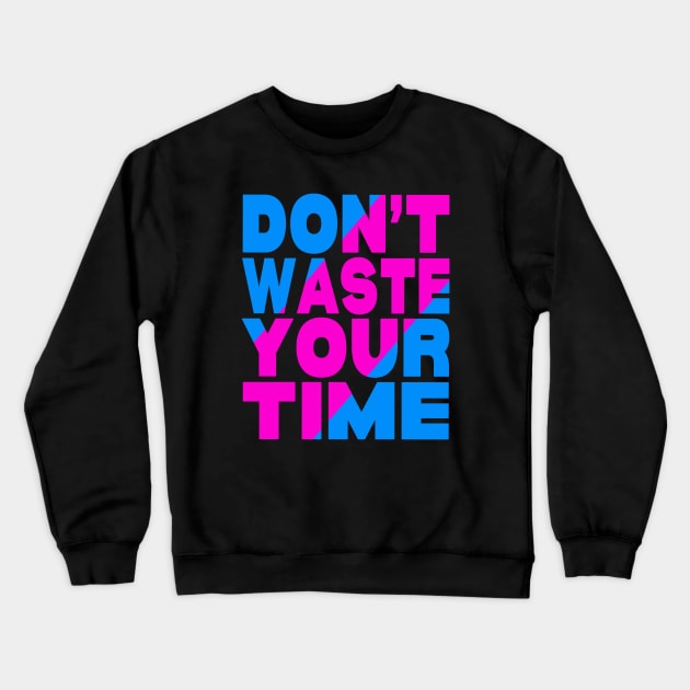 Don't waste your time Crewneck Sweatshirt by Evergreen Tee